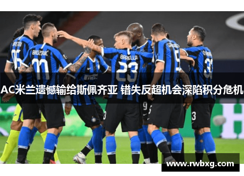 AC米兰遗憾输给斯佩齐亚 错失反超机会深陷积分危机