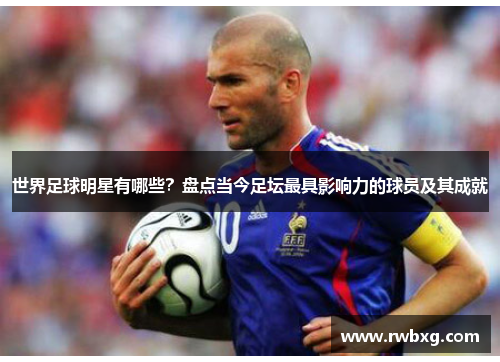 世界足球明星有哪些？盘点当今足坛最具影响力的球员及其成就