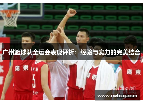 广州篮球队全运会表现评析：经验与实力的完美结合