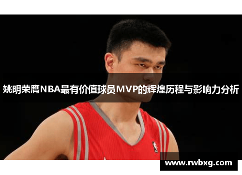 姚明荣膺NBA最有价值球员MVP的辉煌历程与影响力分析