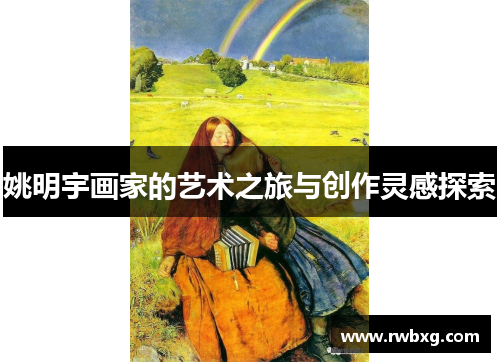 姚明宇画家的艺术之旅与创作灵感探索