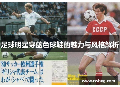 足球明星穿蓝色球鞋的魅力与风格解析