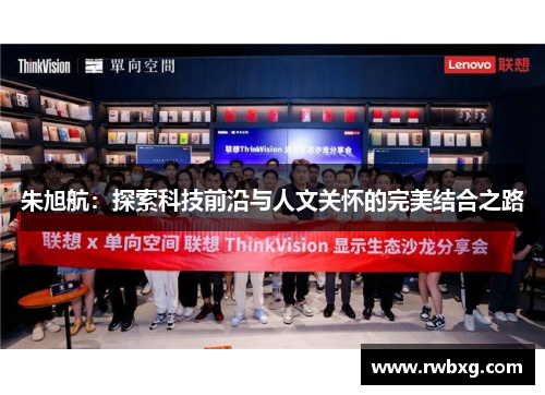 朱旭航：探索科技前沿与人文关怀的完美结合之路