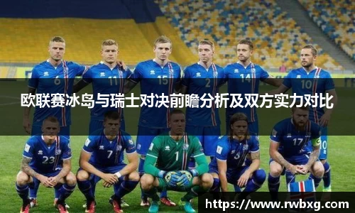 欧联赛冰岛与瑞士对决前瞻分析及双方实力对比