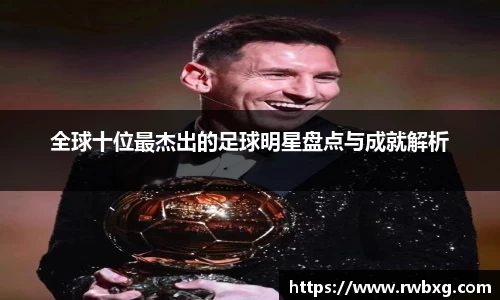 全球十位最杰出的足球明星盘点与成就解析