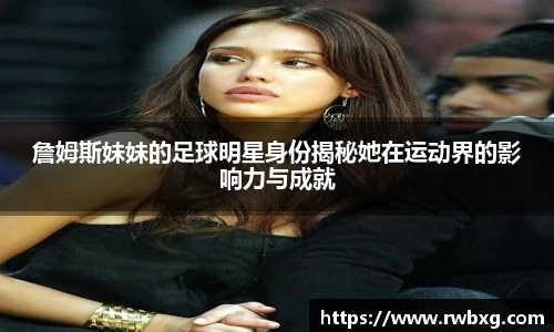 詹姆斯妹妹的足球明星身份揭秘她在运动界的影响力与成就
